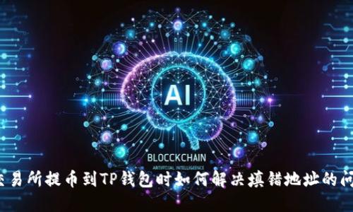 从交易所提币到TP钱包时如何解决填错地址的问题?