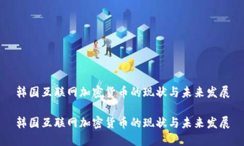 韩国互联网加密货币的现状与未来发展

韩国互联网加密货币的现状与未来发展