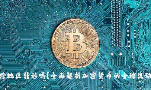 加密货币可以跨地区转移吗？全面解析加密货币的全球流动性与法律影响