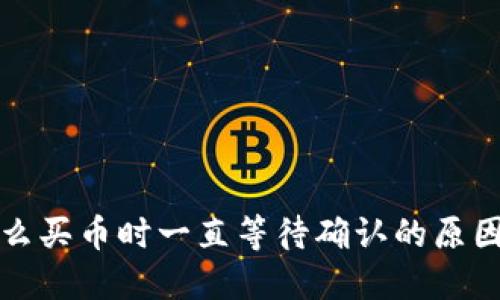 TP钱包中怎么买币时一直等待确认的原因与解决方案