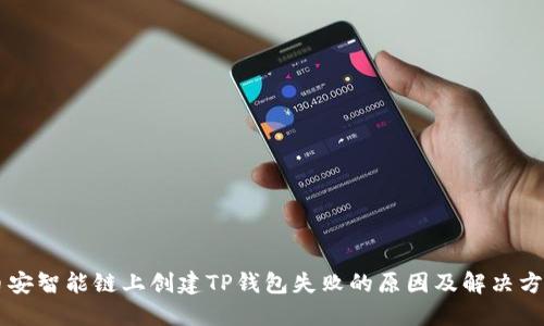 币安智能链上创建TP钱包失败的原因及解决方案