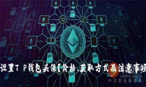 如何设置T P钱包头像？价格、获取方式及注意事项解析