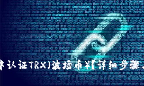 如何在TP钱包中认证TRX（波场币）？详细步骤与常见问题解析