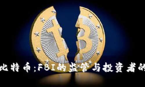 全面解析比特币：FBI的监管与投资者的应对策略
