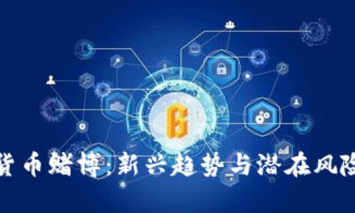 加密货币赌博：新兴趋势与潜在风险解析