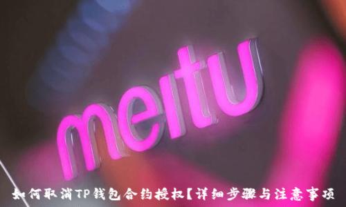   
如何取消TP钱包合约授权？详细步骤与注意事项