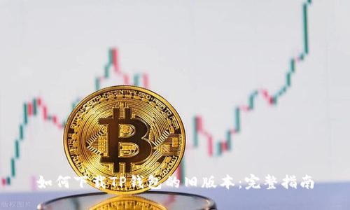 如何下载TP钱包的旧版本：完整指南