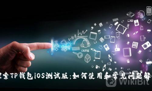 探索TP钱包iOS测试版：如何使用和常见问题解答
