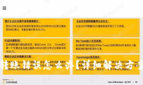 文章TP钱包转账错误怎么办？详细解决方案与预防措施