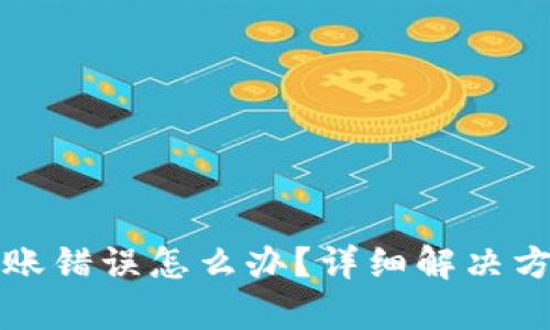 文章TP钱包转账错误怎么办？详细解决方案与预防措施