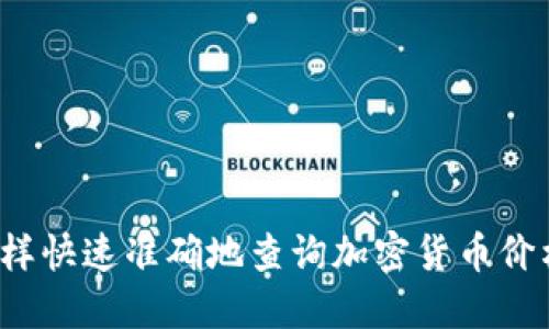 怎样快速准确地查询加密货币价格？