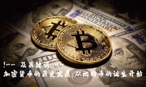 !-- 及关键词 --
加密货币的历史发展：从比特币的诞生开始