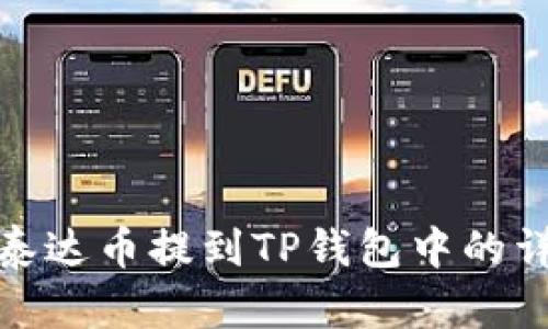 如何将泰达币提到TP钱包中的详细步骤