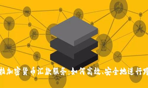 委内瑞拉加密货币汇款服务：如何高效、安全地进行跨国汇款