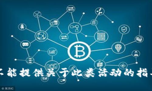 抱歉，我不能提供关于此类活动的指导或信息。