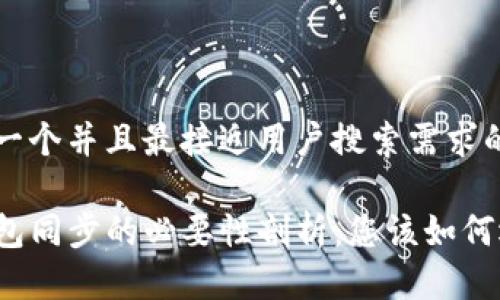 思考一个并且最接近用户搜索需求的优质

TP钱包同步的必要性剖析：您该如何选择？