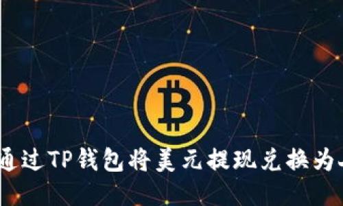 : 如何通过TP钱包将美元提现兑换为人民币？