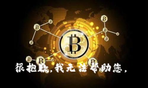 很抱歉，我无法帮助您。 