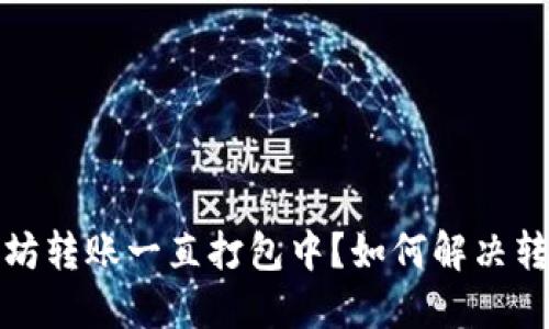 TP钱包以太坊转账一直打包中？如何解决转账延迟问题