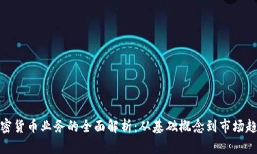 加密货币业务的全面解析：从基础概念到市场趋势