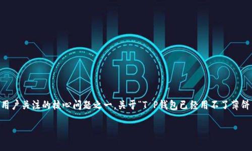 在现代数字货币和区块链技术的发展过程中，钱包的功能和合规性始终是用户关注的核心问题之一。关于“T P钱包已经用不了薄饼交易了”的现象，本文将为您详细解读其中的原因、影响及今后的发展趋势。

TP钱包为什么无法进行薄饼交易？揭秘背后的原因与解决方案