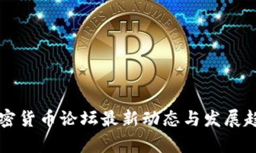 国内加密货币论坛最新动态与发展趋势分析