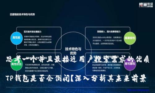 思考一个并且最接近用户搜索需求的优质

TP钱包是否会倒闭？深入分析其未来前景