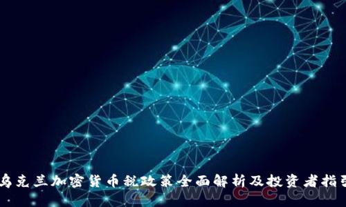 乌克兰加密货币税政策全面解析及投资者指引
