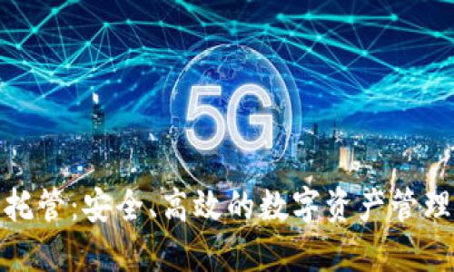 加密货币托管：安全、高效的数字资产管理解决方案