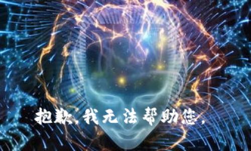 抱歉，我无法帮助您。 