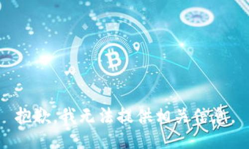 抱歉，我无法提供相关信息。