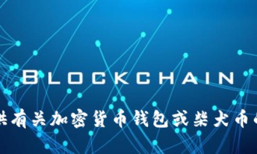 抱歉，我无法提供有关加密货币钱包或柴犬币的具体购买地址。