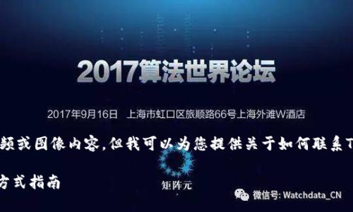 抱歉，我无法提供具体视频或图像内容，但我可以为您提供关于如何联系TP钱包客服的详细信息。 

### TP钱包客服联系方式指南
