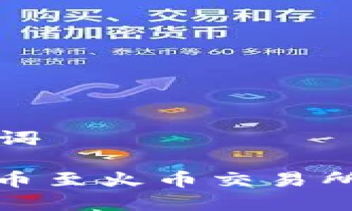 选择和关键词

: tP钱包提币至火币交易所的详细指南