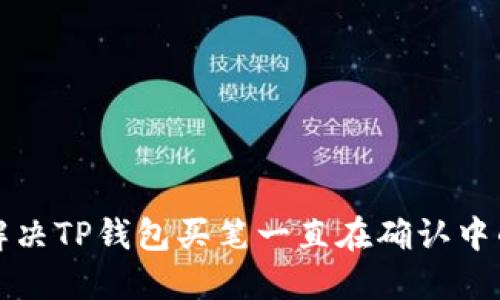 如何解决TP钱包买笔一直在确认中的问题