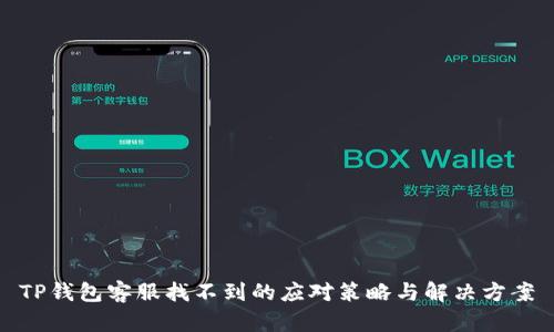 TP钱包客服找不到的应对策略与解决方案