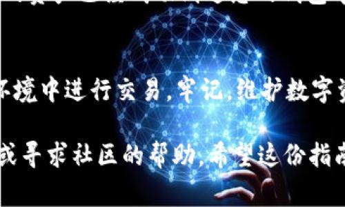 转到TP钱包（TokenPocket Wallet）通常涉及几个步骤。以下是一个通用的步骤指南，供您参考：

1. 下载并安装TP钱包
首先，确保您已经在手机上下载并安装了TP钱包。您可以访问官方网站或应用商店，搜索“TokenPocket”进行下载安装。TP钱包支持多种平台，包括iOS和Android。

2. 创建或导入钱包
启动TP钱包后，您可以选择创建一个新钱包或导入已有的钱包。如果是新用户，请按照应用的提示设置您的钱包密码，并妥善保存助记词。助记词是恢复钱包的重要信息，务必保管好。

3. 选择合适的区块链网络
TP钱包支持多个区块链网络，如Ethereum、BNB Smart Chain、Tron等。在进行转账之前，请选择您所要使用的网络。确保您了解哪些资产可以在该网络上进行交易。

4. 找到接收地址
如果您需要将资金转入TP钱包，请确保获取正确的接收地址。这通常可以在您的钱包中找到，它通常以“0x”开头的字符串表示。确认接收地址的准确性后，您可以开始转账。

5. 从其他钱包进行转账
在其他钱包（如交易所或其他数字钱包）中，选择要发送的数字资产，输入您之前获取的TP钱包地址，并输入转账金额。一定要仔细核对接收地址，以避免资金丢失。

6. 确认转账
在发送之前，您还需要确认所有的交易细节，包括交易费用和转账金额。一旦核对无误，确认发送。在区块链上，交易可能需要几分钟到几十分钟的时间才能确认，视网络拥堵情况而定。

7. 查看交易记录
在TP钱包中，您可以通过“资产”页面查看当前余额和交易记录。确认所转入的资产已经成功到达您的钱包中。

8. 注意安全
使用TP钱包时，务必注意安全性。定期备份助记词和私钥，避免在不安全的环境中进行交易。牢记，维护数字资产的安全是每个用户的责任。

如果您在使用TP钱包的过程中遇到任何问题，可以访问TP钱包的官方网站或寻求社区的帮助。希望这份指南能帮助您顺利地将数字资产转入TP钱包！