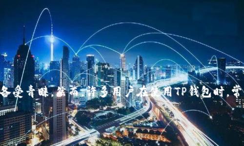 在这个数字货币迅猛发展的时代，越来越多的人开始接触和使用各种加密货币钱包。其中，TP钱包作为一款广受欢迎的移动钱包，因其用户友好和多种功能而备受青睐。然而，许多用户在使用TP钱包时，常常遇到“待确认”的情况，这可能会导致他们的交易无法及时完成。接下来，我们将深入探讨TP钱包在“待确认”问题上可能出现的原因、解决方案以及预防措施。

解析TP钱包“待确认”现象：原因、解决及预防