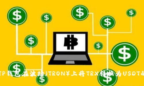 如何通过TP钱包在波场（TRON）上将TRX转换为USDT的详细指南