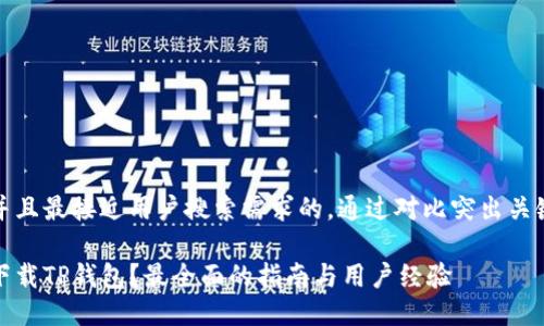 思考一个并且最接近用户搜索需求的，通过对比突出关键词的价值

如何安全下载TP钱包？最全面的指南与用户经验