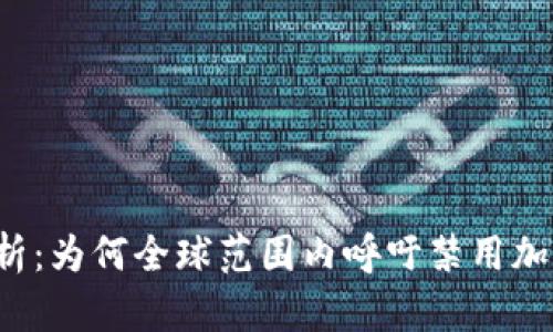 深度解析：为何全球范围内呼吁禁用加密货币？