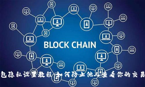TP钱包隐私设置教程：如何防止他人查看你的交易记录