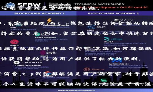 anhaot p钱包官网下载app苹果版/anhao
t p钱包, 钱包下载, 苹果手机应用/guanjianci

介绍t p钱包：移动支付的便捷之选
在现代社会中，移动支付已成为人们日常生活中不可或缺的一部分。随着智能手机的普及，各种支付软件层出不穷，t p钱包便是其中一款备受欢迎的应用。作为一款集资金管理、消费记录、优惠活动于一体的钱包应用，t p钱包以其便捷的操作和安全的使用体验吸引了众多用户。

t p钱包的特点与优势
首先，t p钱包的界面设计，用户在进行操作时几乎不需要学习成本。无论是进行账户余额查看、消费记录查阅，还是参与各类线上线下的优惠活动，用户都能轻松上手。此外，应用内的各种功能全面，用户可以在这里实现个人财务的有效管理。

安全性是t p钱包另一大亮点。通过多重加密及风控技术，用户的资金安全得到了保障。使用t p钱包进行交易时，用户的信息会被严格保护，避免了信息泄露等安全隐患。因此，许多人在日常消费中会选择使用t p钱包，享受更为安全的支付体验。

如何下载t p钱包app？
对于iOS用户而言，下载t p钱包的过程十分简单。只需前往苹果应用商店，搜索“t p钱包”，找到后进行下载安装即可。完成下载后，注册并登录账户，便可以享受这一便捷的服务。当然，用户在下载之前，最好查看一下应用的用户评价和更新记录，确保应用的稳定性和功能性。

t p钱包的使用体验
用户在使用t p钱包时，会发现其流程非常顺畅。进行支付时，只需轻触几下屏幕，输入密码或指纹验证，即可完成交易。这样的体验，不仅提升了付款的效率，还让用户在购物时感受到一种便捷的快感。

除了日常消费，t p钱包还提供了丰富的增值服务，比如积分返利、优惠券领取等。通过参与这些活动，消费者不仅可以节省开支，还能享受到更多的购物乐趣。

t p钱包与传统支付方式的对比
相较于传统的现金支付或银行转账，t p钱包展现出了其独特的优势。首先，现金的携带显得繁琐且不安全，尤其是在大额交易中，不容易处理。而t p钱包使得任何金额的转账变得轻而易举，用户可以随时随地进行支付，极大地方便了生活。

银行转账通常需要较长的处理时间，有时甚至需要等待几个工作日。而使用t p钱包进行交易则是即时完成，这在日常生活中显得尤为重要。例如，当你在朋友聚会中快速分摊账单时，使用t p钱包对比传统方式便捷得多。

常见问题解答
在使用t p钱包的过程中，用户可能会遇到一些问题。首先，如何找回丢失的密码呢？t p钱包提供了密码找回的功能，用户只需根据系统提示进行操作即可。其次，如何确保账号安全？建议用户定期更改密码，并开启双重身份验证，增强账户的安全性。

此外，如何联系客服解决问题也是用户经常关心的话题。t p钱包在应用内设有客服功能，用户可以通过在线咨询或拨打客服电话获得帮助，这为用户提供了极大的便利。

总结
t p钱包作为一款功能强大的移动支付工具，不仅安全便捷，而且为用户提供了丰富的增值服务。无论是个人财务管理，还是日常消费，t p钱包都能满足用户的需求。对于那些希望实现无现金生活的用户来说，t p钱包无疑是一个优质的选择。

在未来，随着科技的不断进步，t p钱包也将不断更新和完善其功能。相信在不久的将来，t p钱包会为用户带来更多惊喜，成为每个人生活中不可或缺的伙伴。无论是下载、注册，还是使用，都有着极高的便利性和友好的用户体验。让我们期待，将来能在这个平台上享受到更加丰富与多样的金融服务吧！