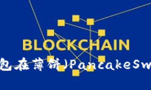 如何使用TP钱包在薄饼（PancakeSwap）进行交易？