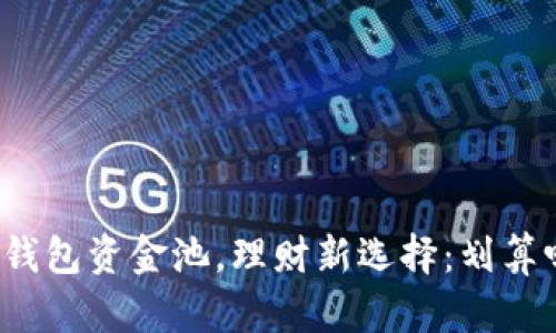 TP钱包资金池，理财新选择：划算吗？