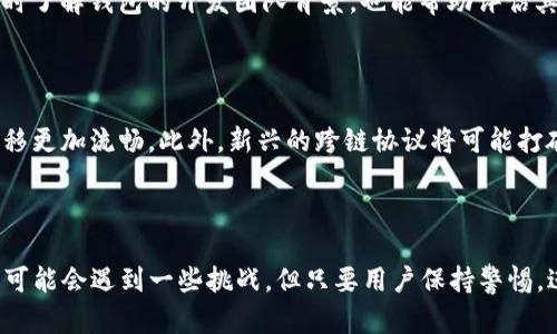   TP钱包：能否实现跨链转币？ / 

 guanjianci TP钱包, 跨链转币, 数字货币 /guanjianci 

引言

随着区块链技术的不断发展，各类数字货币如雨后春笋般冒出。在这个多元化的生态圈中，钱包的功能也在不断丰富，尤其是跨链转币功能，引起了越来越多用户的关注。TP钱包作为一款备受青睐的数字货币钱包，其跨链转币的能力尤为引人注目。然而，TP钱包是否真的能实现跨链转币呢？本文将从多个角度来探讨这个问题。

什么是跨链转币？

跨链转币是指在不同区块链之间转移数字资产的过程。由于不同区块链采用了各自独立的协议和规则，很多时候资产无法在其间自由转移。跨链技术的出现，打破了这种限制，允许用户在不同的区块链网络之间进行资产交易，实现了更广泛的资产流动性。

TP钱包简介

TP钱包是一款多功能的数字资产管理工具，用户可以在此钱包中安全地存储、管理和交易各种数字货币。TP钱包支持多个区块链网络，如以太坊、比特币等，专为用户提供安全、便捷的数字货币体验而设计。

TP钱包的跨链转币功能

在讨论TP钱包的跨链转币功能之前，了解其背后的技术机制至关重要。TP钱包采用了一系列先进的区块链技术，以确保安全性和用户体验。这些技术包括去中心化的协议、智能合约等，这些都是支撑跨链转币的基础。

用户可以通过TP钱包实现不同区块链之间的转账。例如，如果一位用户拥有以太坊（ETH），他可以将其转移到另一条支持的区块链上，获得相应的数字货币。这一过程通常涉及“包装”或“桥接”技术，在此过程中，用户的资产会被存储在原链上，同时在新链上生成等值的“包装”资产。

跨链转币的步骤

首先，用户在TP钱包中选择想要转账的数字货币及其目标链。接下来，用户需要确认转账的细节，比如转账数量及相关的手续费。TP钱包会自动计算出所需的手续费，并在用户确认后进行转帐。

在转账的过程中，TP钱包会利用智能合约自动执行所有操作，确保交易的安全与高效。这种智能合约的使用，不仅提高了效率，同时也降低了人为操作错误的概率。

优势与挑战

使用TP钱包进行跨链转币，有诸多优势。首先，它提供了极高的安全性，用户的资产在转账过程中受到严格的保护。其次，操作简单易懂，即使是数字货币新手，也能够快速掌握。此外，TP钱包的大量社区支持和丰富的资源，使得用户在遇到问题时能够得到及时帮助。

然而，跨链转币也面临一些挑战。例如，不同区块链之间的技术标准不一，可能造成转账延迟或失败。此外，一些新兴的跨链桥梁技术可能并不够成熟，导致资产的安全性存在隐患。因此，用户在进行跨链转币时，应时刻关注相关的风险。

如何选择合适的跨链钱包

选择一个合适的跨链钱包至关重要。用户需要综合考虑钱包的安全性、支持的资产种类以及手续费的高低等因素。建议选择社区认可度高、用户反馈良好的钱包。同时了解钱包的开发团队背景，也能帮助评估其安全性。

未来发展趋势

随着区块链技术的不断进步，跨链转币的功能将会越来越成熟。未来，TP钱包及其他跨链钱包可能会集成更多的自动化、智能化功能，使得不同区块链之间的资产转移更加流畅。此外，新兴的跨链协议将可能打破现有的技术壁垒，推动数字资产的融合和流动。

总结

综上所述，TP钱包的确具备跨链转币的能力。借助先进的技术手段和用户友好的操作流程，TP钱包为用户提供了安全、便捷的跨链资产管理功能。尽管在使用过程中可能会遇到一些挑战，但只要用户保持警惕，进行适当的风险管理，TP钱包无疑将为数字货币的使用带来更大的便利。在未来，随着技术的进步，跨链转币将会变得愈发普及，成为数字经济中不可或缺的一部分。