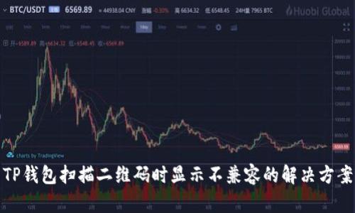 TP钱包扫描二维码时显示不兼容的解决方案