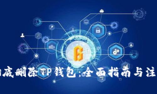如何彻底删除TP钱包：全面指南与注意事项