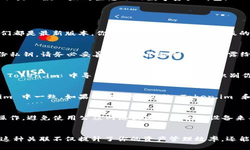 需要了解的内容是如何将 Token.im 和 TP 钱包关联起来。Token.im 是一款以太坊生态下的数字资产钱包，而 TP 钱包则是一个多链钱包，可以支持不同类型的数字资产和区块链。

通过以下步骤，可以将 Token.im 和 TP 钱包进行关联：

步骤一：准备工作
在开始之前，请确保你拥有 Token.im 和 TP 钱包的账户，并确保它们都是最新版本。你可以去官网下载最新版的应用程序，并完成相应的注册和设置。

步骤二：导出 Token.im 的私钥
在 Token.im 钱包中，找到“设置”或“账户管理”选项，选择导出或备份私钥。请务必妥善保管这个私钥，切勿泄露给他人，因为它是你的资金安全的基础。

步骤三：导入至 TP 钱包
打开 TP 钱包，进入“钱包管理”界面，选择“导入钱包”选项。输入你在 Token.im 中导出的私钥。系统会自动识别你的资产并将其导入到 TP 钱包中。

步骤四：确认资产无误
导入成功后，务必检查 TP 钱包中显示的资产和余额是否与 Token.im 中一致。如果确认无误，你的 Token.im 和 TP 钱包已成功关联！

安全提示
请务必注意，私钥是你资产安全的关键，请尽量在安全的环境下进行操作。避免使用公众网络或者不安全的设备来导出和导入私钥。

总结
通过以上步骤，你应该可以顺利将 Token.im 与 TP 钱包关联起来。这种关联不仅提升了你的资产管理效率，还能更好地保障你的数字资产安全。