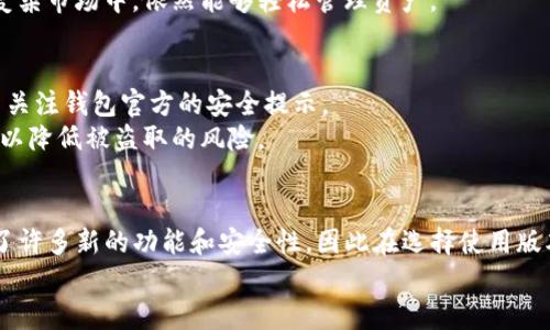\tP钱包旧版本下载2020：安全与便捷的数字资产管理选择/\  
\guanjiancitP钱包, 旧版本下载, 数字资产管理/\guanjianci

引言：数字资产的未来
在如今这个数字化的时代，数字资产的管理变得日益重要。越来越多的人开始接触和使用虚拟货币，而各种数字钱包为用户提供了方便、安全的管理方式。tP钱包作为其中之一，以其简单易用的界面和强大的安全功能受到了广泛的欢迎。对于一些因兼容性或功能需求而希望寻找旧版本的用户，2020年的tP钱包旧版本下载成为了一个热门话题。

什么是tP钱包？
tP钱包是一种数字资产管理工具，支持多种加密货币的存储与交易。用户可以通过这款钱包安全地管理自己的数字资产，进行实时交易，查看市场动态，并在支持的平台上进行多样化操作。随着加密货币市场的发展，钱包的功能也在不断更新迭代，增加了更多的安全特性和用户体验。

tP钱包的主要特性
tP钱包具有多个显著特性，确保了用户在管理数字资产时的顺利体验。其中之一是其强大的安全机制，采用多重身份验证和加密存储技术，最大限度地保护用户的资产安全。此外，用户友好的界面使得无论是新手还是资深投资者都能够快速上手，轻松进行各种操作。

旧版本的需求为何存在
尽管新版钱包通常带来更多的功能和改进，但仍有一些用户由于特定原因选择旧版本。例如，一些用户可能由于操作习惯不愿意迁移到新版本，或是新版本在某些设备上的兼容性较差，导致使用体验降低。此外，在旧版本中，某些功能设计可能更符合特定用户的需求，导致他们希望继续使用旧版。

2020年tP钱包旧版本的特点
2020年的tP钱包旧版本相较于后来版本，在某些特性上表现出色。它的界面，功能定位清晰，使得用户在进行转账、查询等操作时不会感到困惑。此外，某些用户指向该版本的性能更为稳定，尤其是在处理大额交易时，流畅的体验赢得了用户的好评。

如何下载tP钱包旧版本
对于希望下载2020年tP钱包旧版本的用户，通常有几种途径。首先，可以访问tP钱包的官方网站，很多时候在支持页面能找到以往版本的下载链接。此外，部分第三方应用市场也可能存档了旧版本供用户下载。但是，在下载过程中，用户需保持警惕，确保下载来源的安全性，以避免潜在的网络安全威胁。

下载步骤及注意事项
下载tP钱包旧版本的步骤并不复杂，首先前往官方网站或可信的应用市场，搜索“tP钱包”并选择适合自己的旧版本。在点击下载后，需确保手机或设备的设置允许安装未知来源的应用。如果直接从网站下载，需要在管理权限中打开此选项。
在进行安装时，建议彻底卸载任何已有的tP钱包应用，以避免版本冲突。此外，用户在使用旧版本前，最好备份个人数据，确保可以顺利恢复到以前的状态。

旧版本的使用体验
通过使用2020年版本的tP钱包，很多用户表示，旧版本的流畅性和稳定性都给予了他们良好的体验。尤其是在高峰时期，系统没有出现过多的延迟与崩溃现象，充分满足了用户在资产管理方面的需求。
此外，老版本的用户反馈也显示，该版本在资金划转及交易确认过程中，速度更快且易于操作策略的执行。这一天然的优势为用户带来了愿景，即便在复杂市场中，依然能够轻松管理资产。

在使用过程中需注意的安全问题
使用旧版本的钱包同样需警惕安全性问题。随着网络攻击手段的不断提升，旧版本可能会面临更多的安全风险。用户应定期检查是否存在安全更新，并关注钱包官方的安全提示。
同时，在日常使用中，不建议将私钥或助记词存储于手机中，重要信息最好以纸质方式存储并放置在安全的地方。只有在面对交易时，才输入相关信息，以降低被盗取的风险。

总结：旧版与新版本的选择
总体而言，tP钱包的旧版本在某些情况下仍具备很大吸引力，特别是对那些要求兼容性与熟悉界面的用户。但同时，随着技术的进步，后续版本也带来了许多新的功能和安全性，因此在选择使用版本时，用户应综合自己的需求与安全考量，做出理智的选择。
无论选择哪个版本，安全始终是最重要的。希望所有用户都能在管理数字资产时保持警惕，确保自己的资金安全，享受数字货币带来的便利生活。